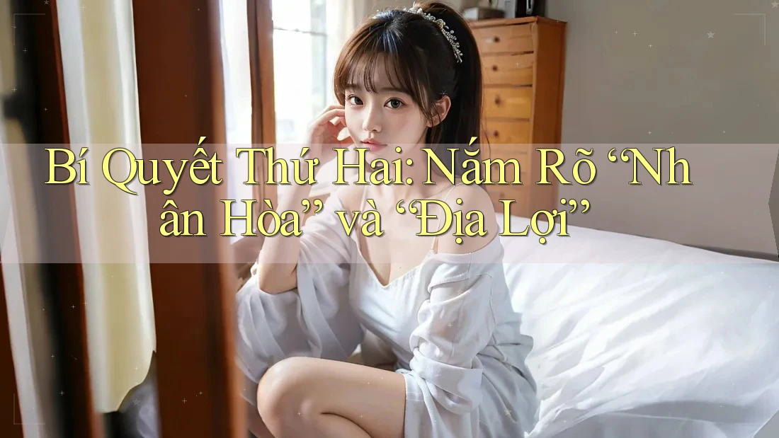 Bí Quyết Thứ Hai: Nắm Rõ “Nhân Hòa” và “Địa Lợi”
