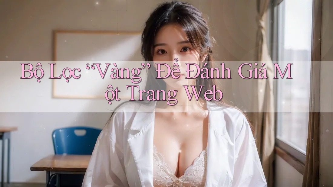 Bộ Lọc “Vàng” Để Đánh Giá Một Trang Web
