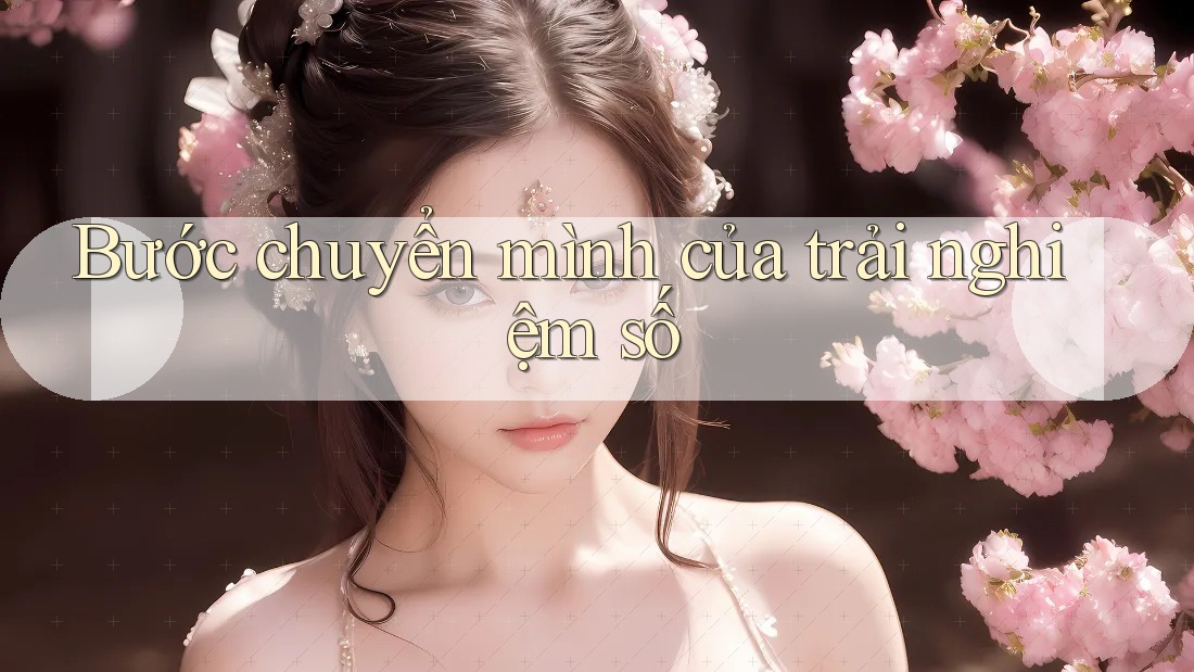 Bước chuyển mình của trải nghiệm số