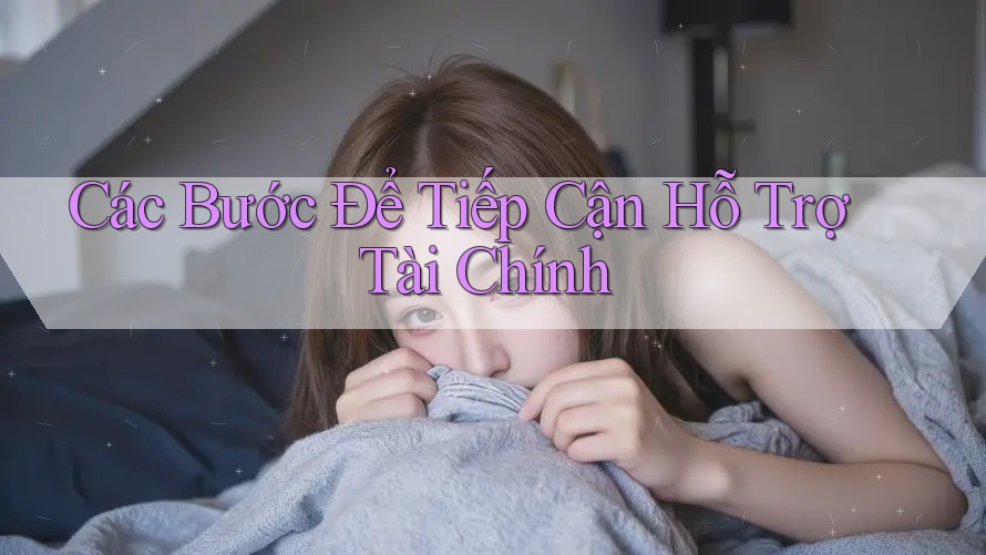 Các Bước Để Tiếp Cận Hỗ Trợ Tài Chính