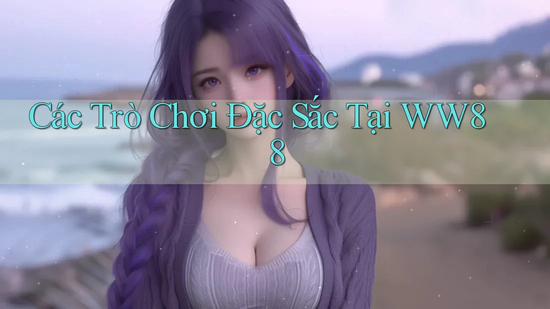 Các Trò Chơi Đặc Sắc Tại WW88
