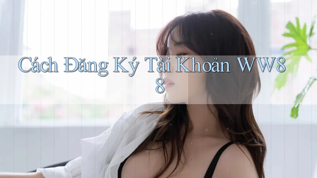 Cách Đăng Ký Tài Khoản WW88