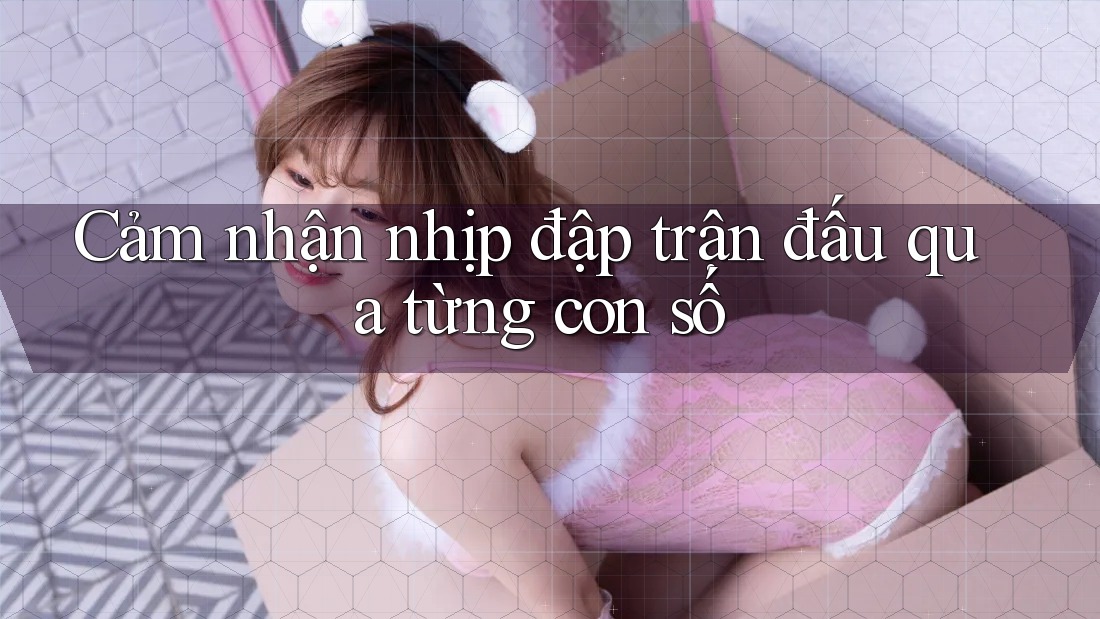 Cảm nhận nhịp đập trận đấu qua từng con số