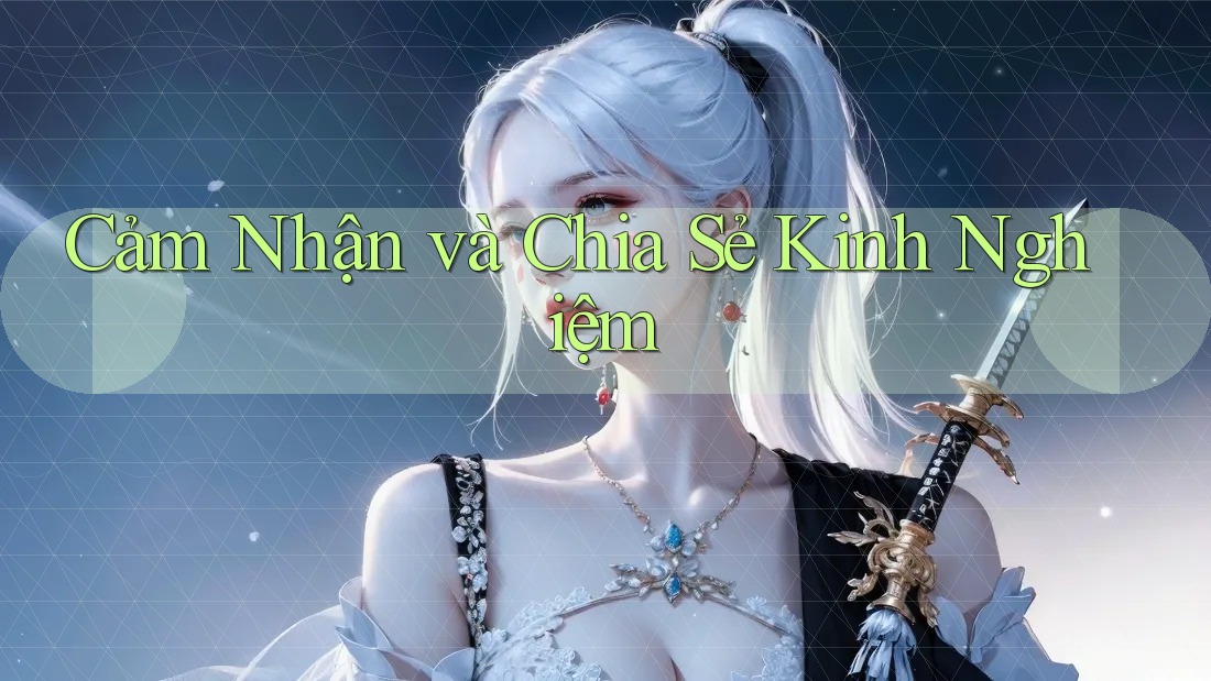 Cảm Nhận và Chia Sẻ Kinh Nghiệm