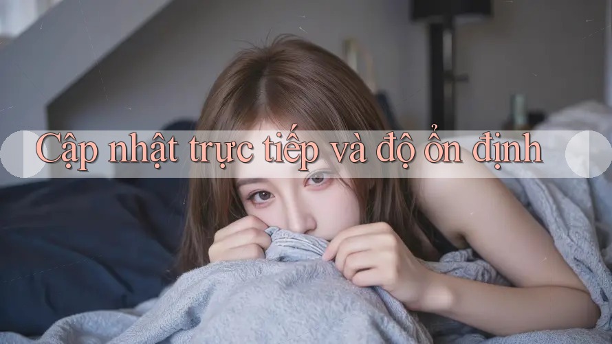 Cập nhật trực tiếp và độ ổn định