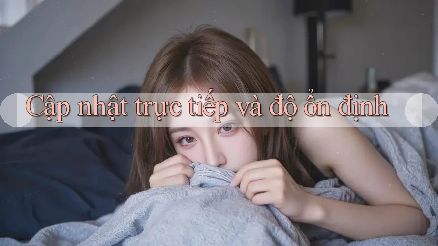 Cập nhật trực tiếp và độ ổn định