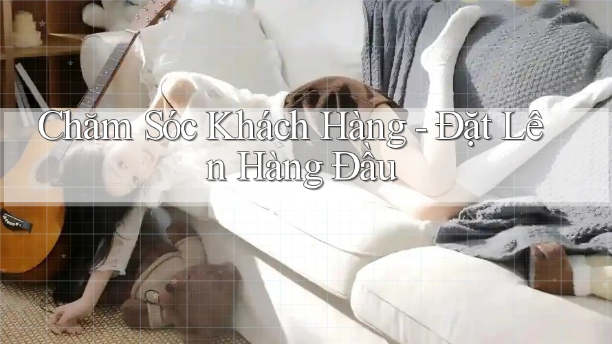 Chăm Sóc Khách Hàng - Đặt Lên Hàng Đầu