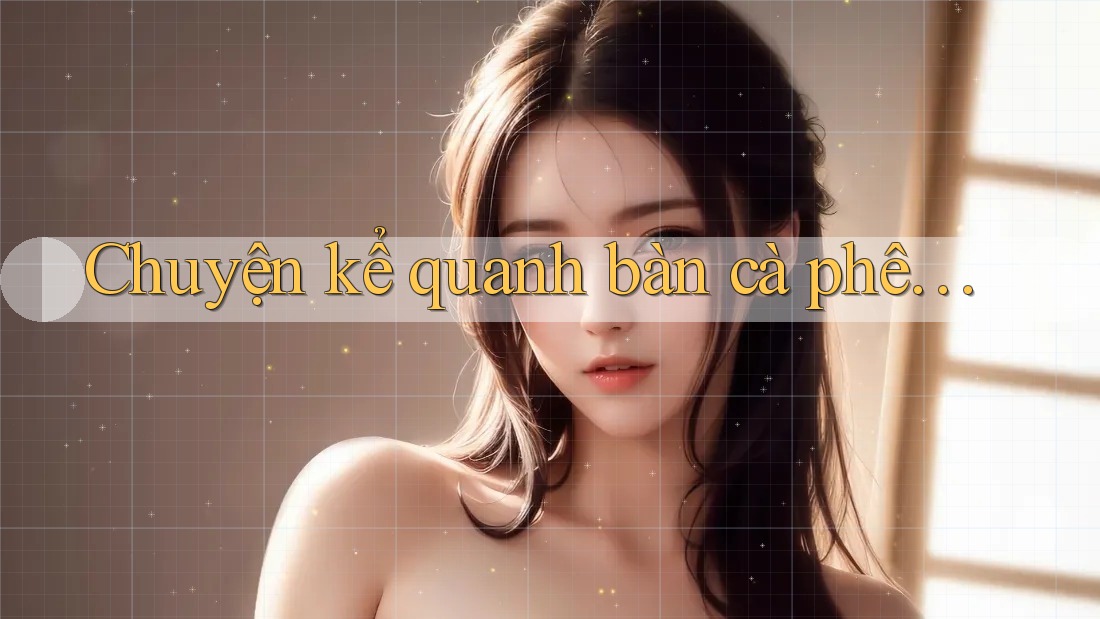 Chuyện kể quanh bàn cà phê…