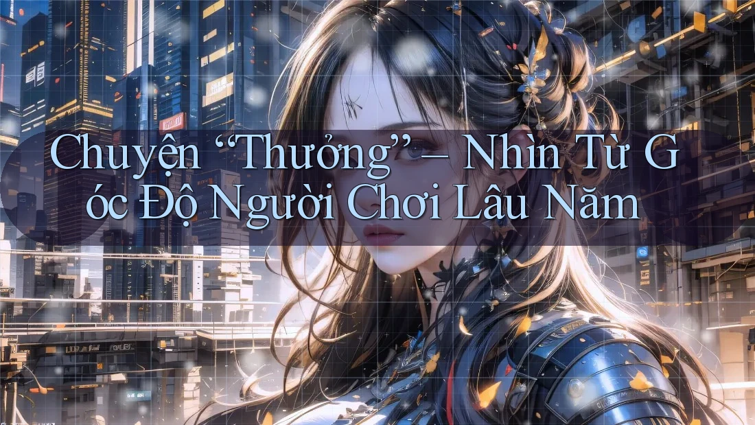 Chuyện “Thưởng” – Nhìn Từ Góc Độ Người Chơi Lâu Năm