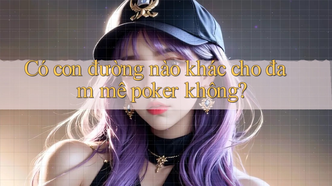 Có con đường nào khác cho đam mê poker không?