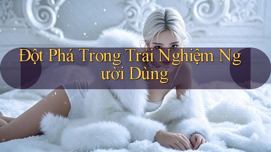 Đột phá trong trải nghiệm người dùng