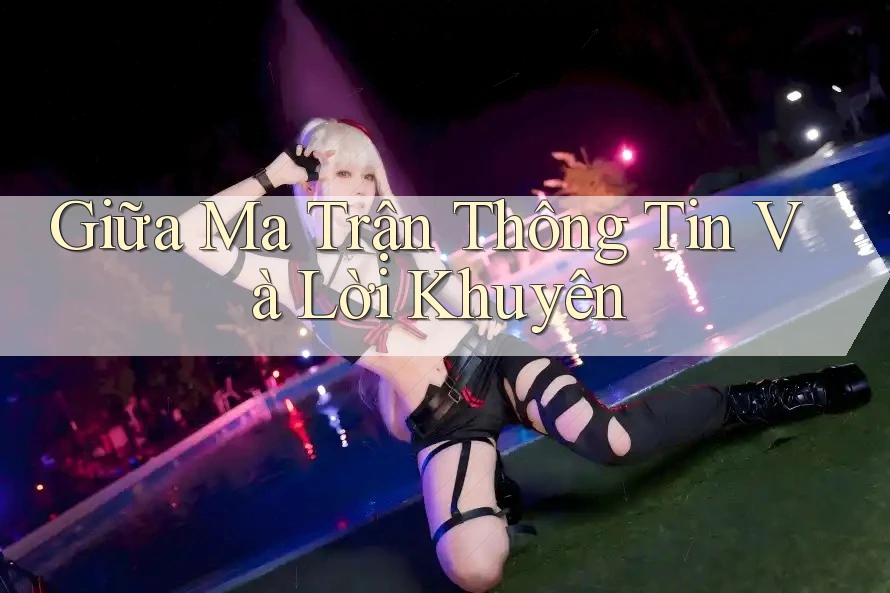 Giữa Ma Trận Thông Tin Và Lời Khuyên