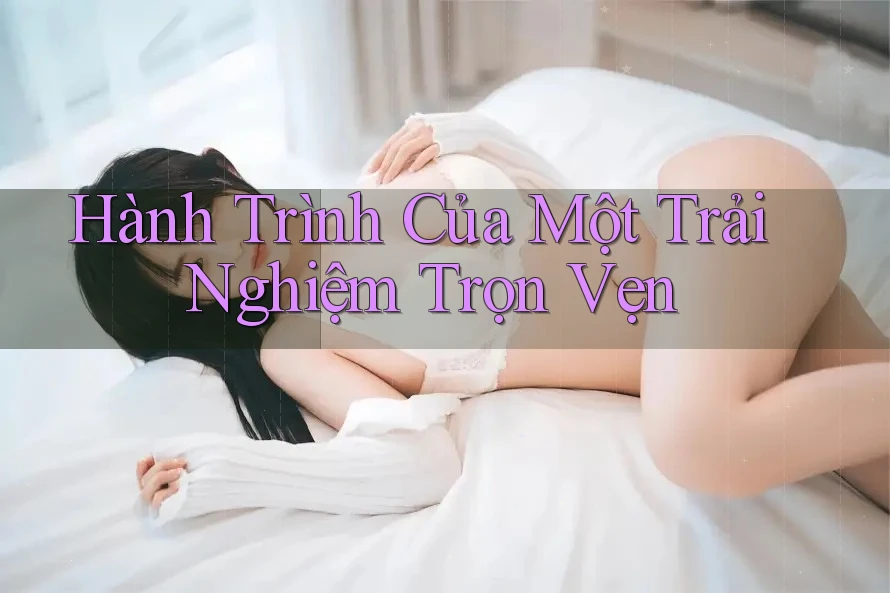 Hành trình của một trải nghiệm trọn vẹn