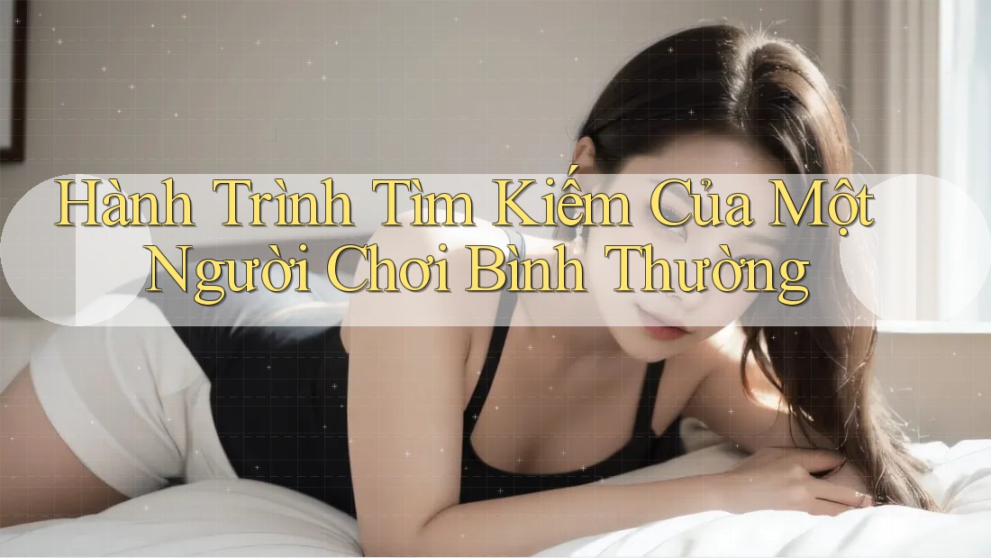 Hành Trình Tìm Kiếm Của Một Người Chơi Bình Thường