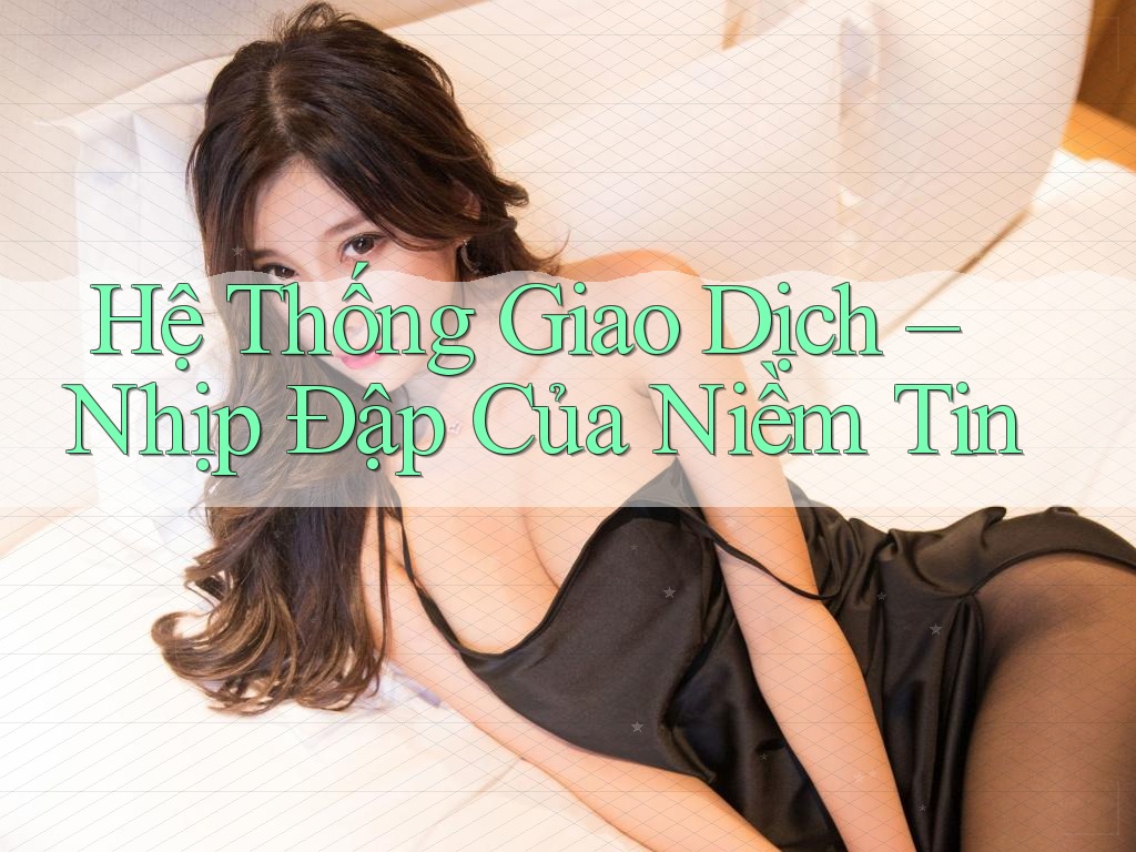 Hệ Thống Giao Dịch – Nhịp Đập Của Niềm Tin