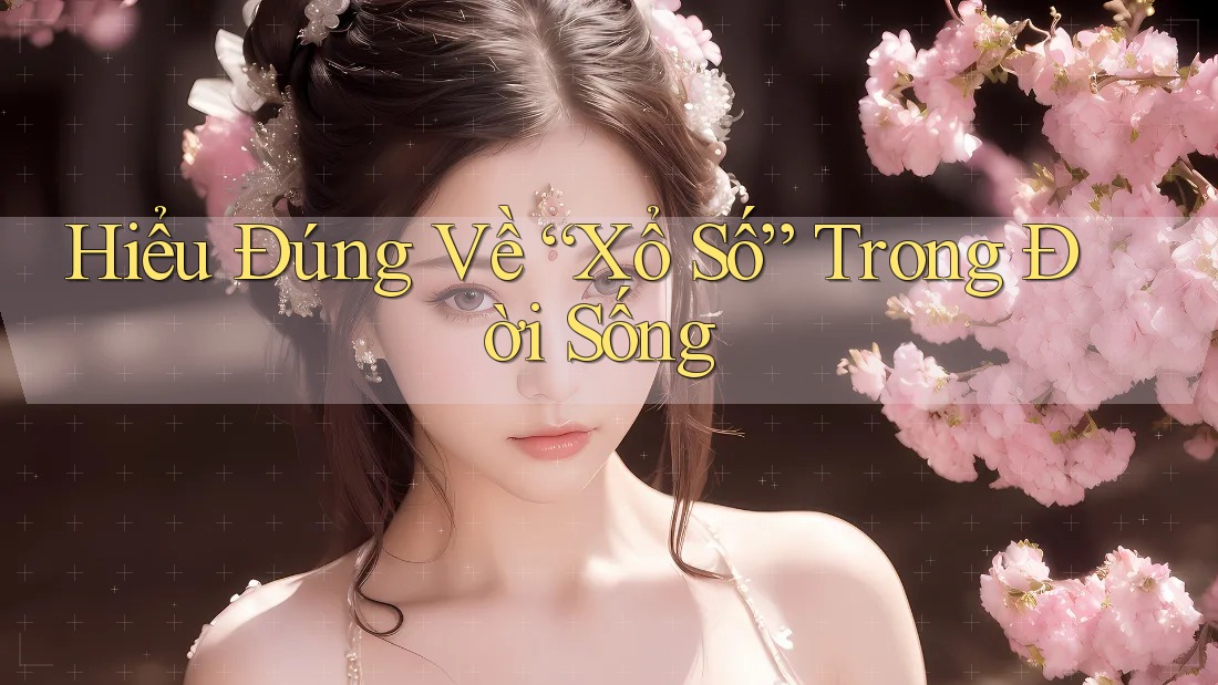 Hiểu Đúng Về “Xổ Số” Trong Đời Sống