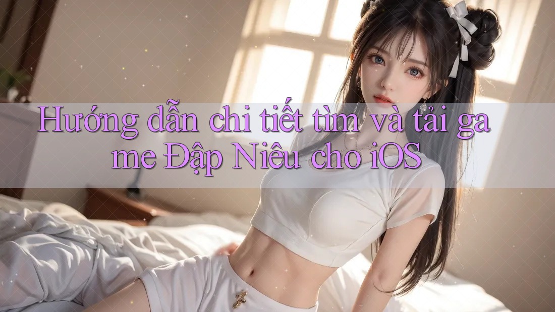 Hướng dẫn chi tiết tìm và tải game Đập Niêu cho iOS