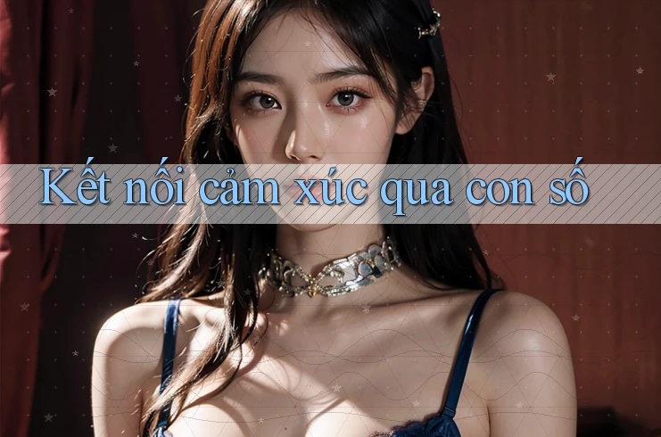 Kết Nối Cảm Xúc Qua Con Số Kết Nối Cảm Xúc Qua Con Số