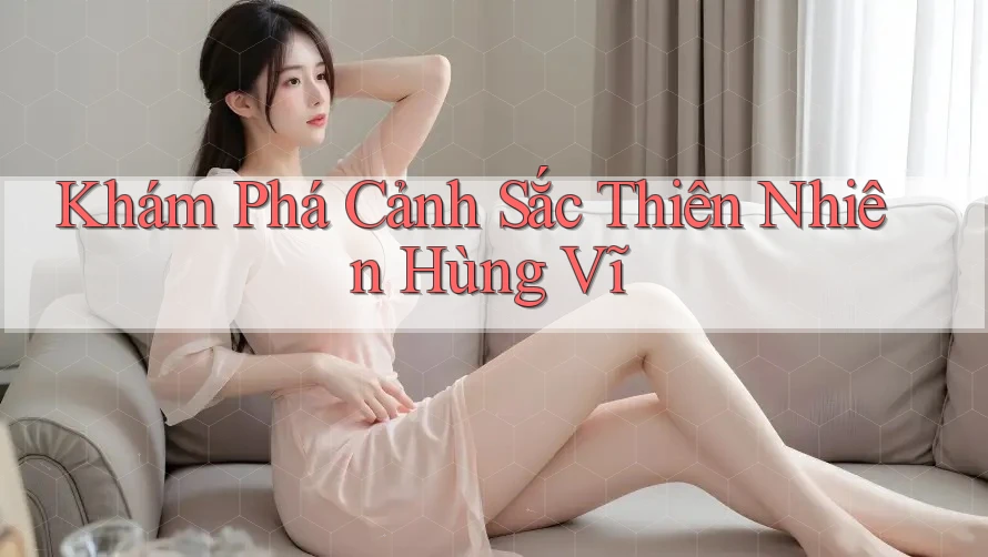 Khám Phá Cảnh Sắc Thiên Nhiên Hùng Vĩ