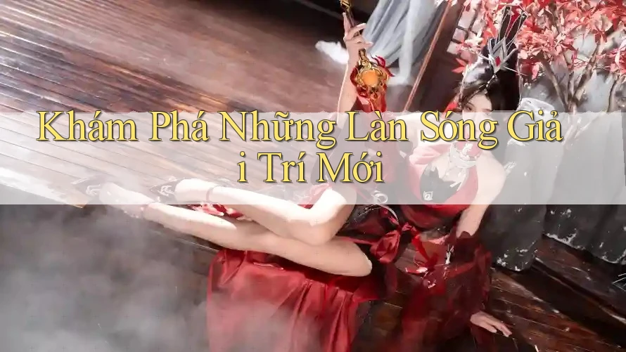 Khám Phá Những Làn Sóng Giải Trí Mới