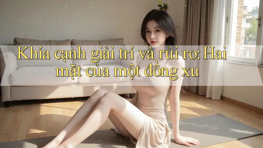 Khía cạnh giải trí và rủi ro: Hai mặt của một đồng xu