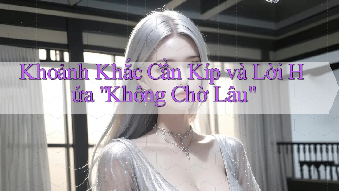 Khoảnh Khắc Cần Kíp và Lời Hứa “Không Chờ Lâu”