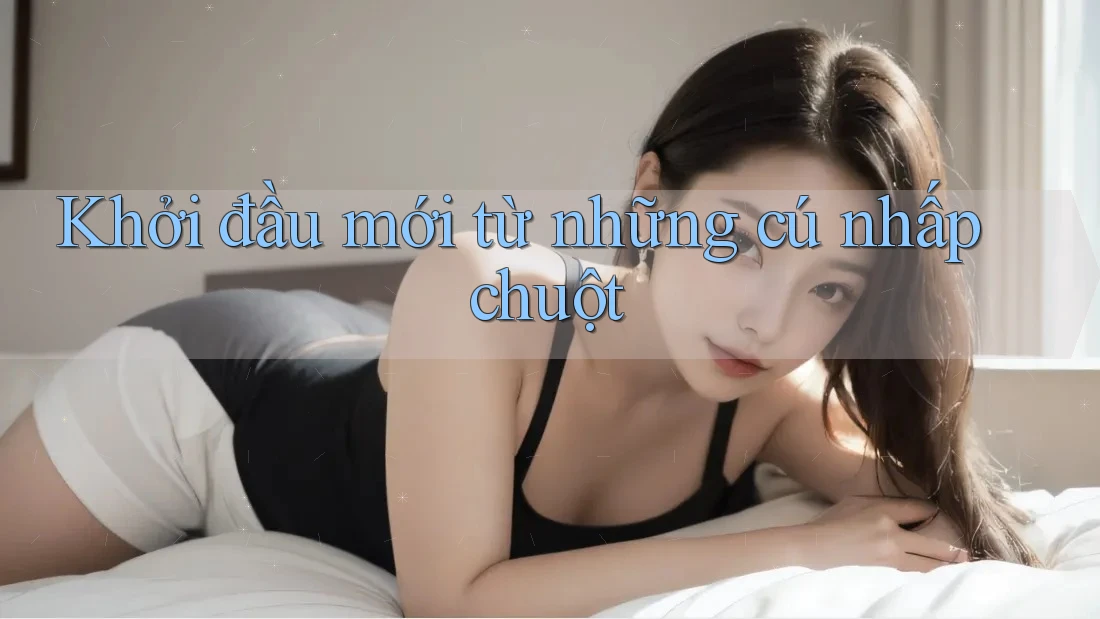 Khởi đầu mới từ những cú nhấp chuột
