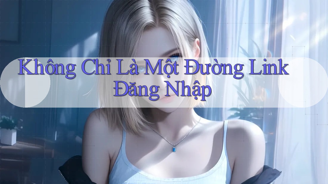 Không Chỉ Là Một Đường Link Đăng Nhập