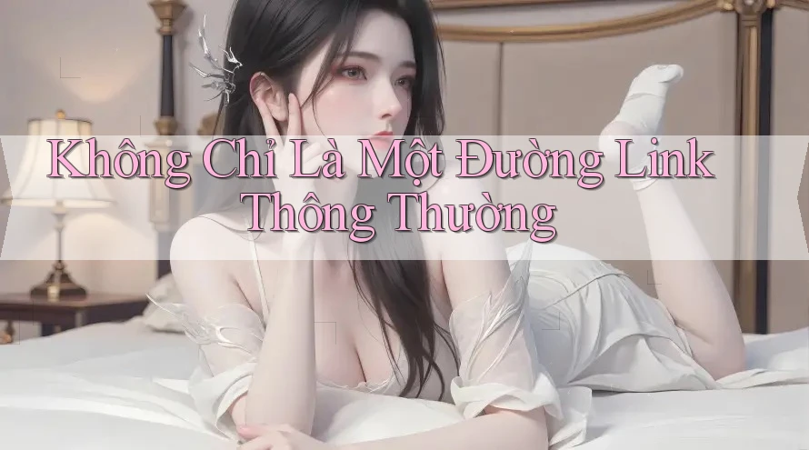 Không Chỉ Là Một Đường Link Thông Thường