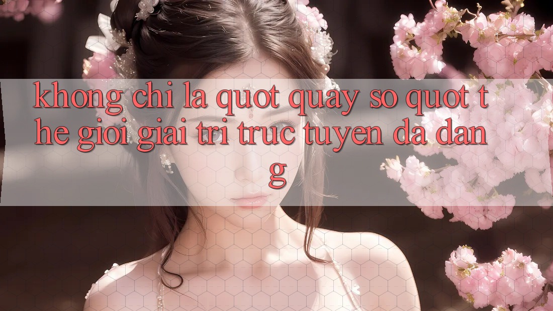Không chỉ là " quay số" : Thế giới giải trí trực tuyến đa dạng