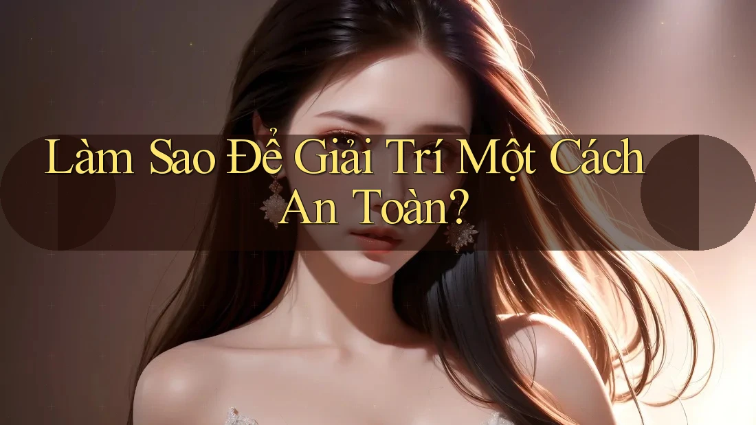 Làm Sao Để Giải Trí Một Cách An Toàn?