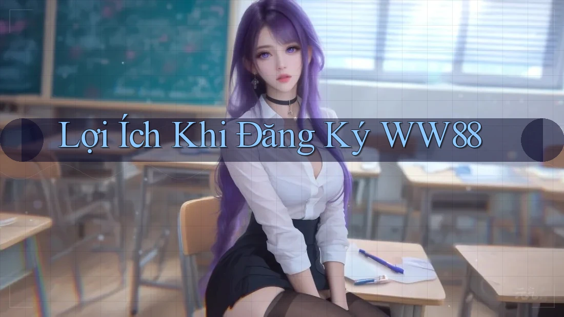 Lợi Ích Khi Đăng Ký WW88