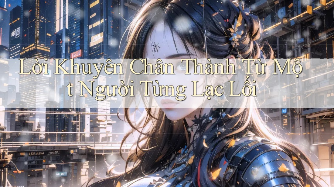 Lời Khuyên Chân Thành Từ Một Người Từng Lạc Lối