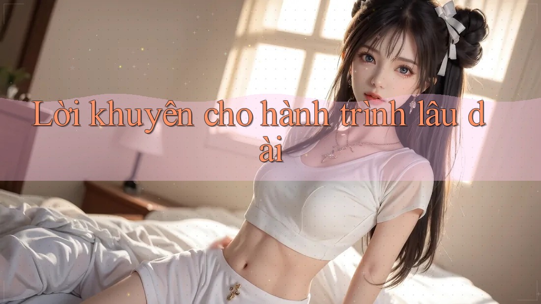 Lời khuyên cho hành trình lâu dài