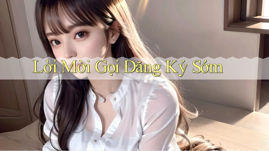Lời Mời Gọi Đăng Ký Sớm