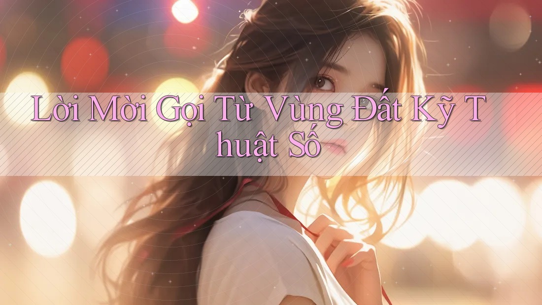 Lời Mời Gọi Từ Vùng Đất Kỹ Thuật Số