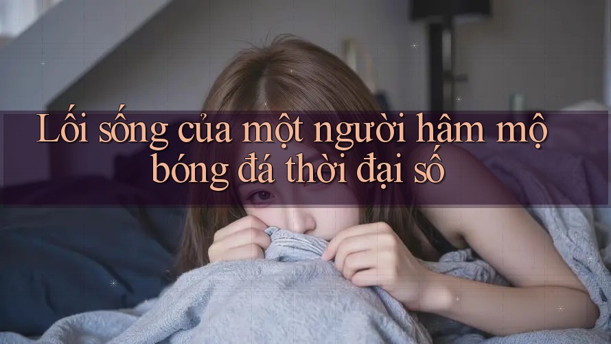 Lối sống của một người hâm mộ bóng đá thời đại số Lối sống của một người hâm mộ bóng đá thời đại số