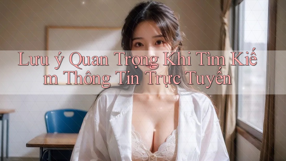 Lưu ý Quan Trọng Khi Tìm Kiếm Thông Tin Trực Tuyến