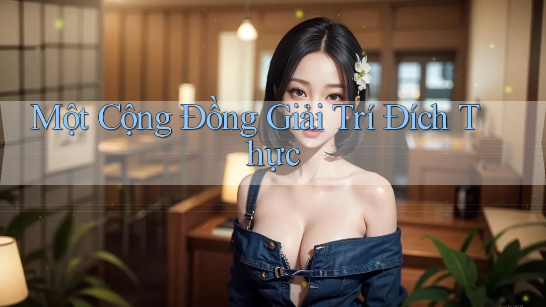 Một Cộng Đồng Giải Trí Đích Thực