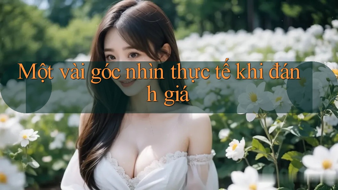 Một vài góc nhìn thực tế khi đánh giá