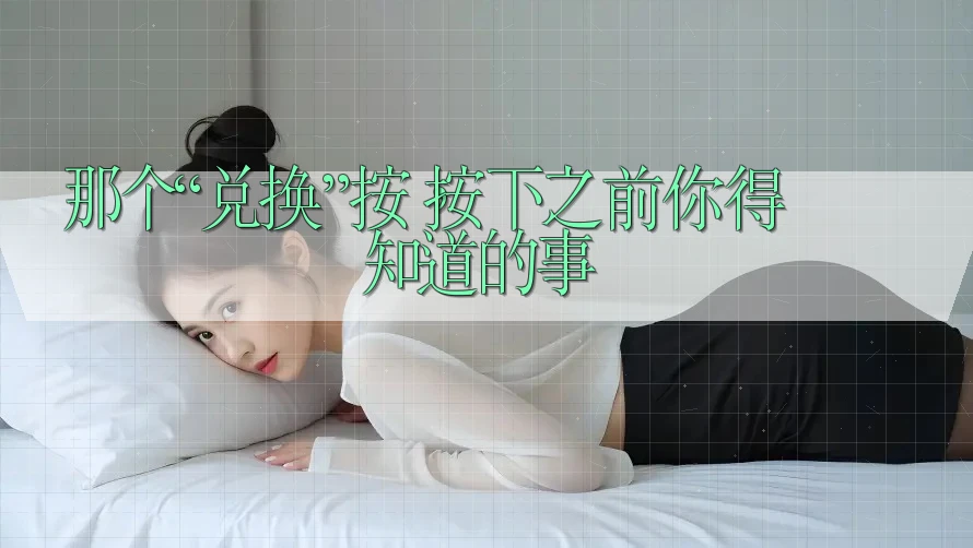 那个“兑换”按钮，按下之前你得知道的事