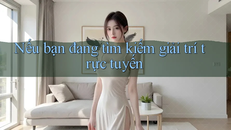 Nếu bạn đang tìm kiếm giải trí trực tuyến