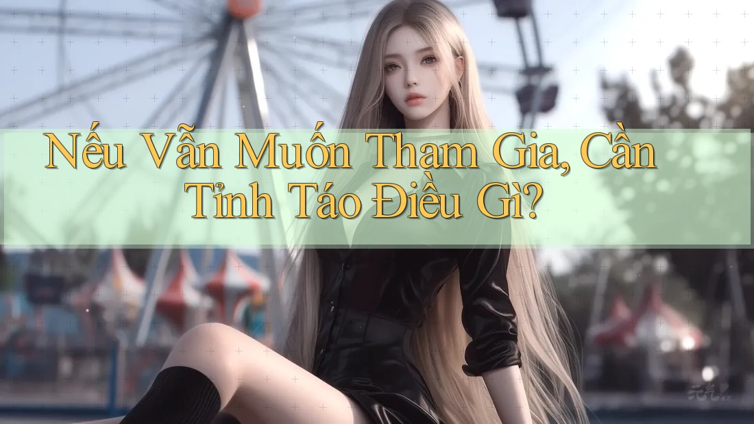 Nếu Vẫn Muốn Tham Gia, Cần Tỉnh Táo Điều Gì?