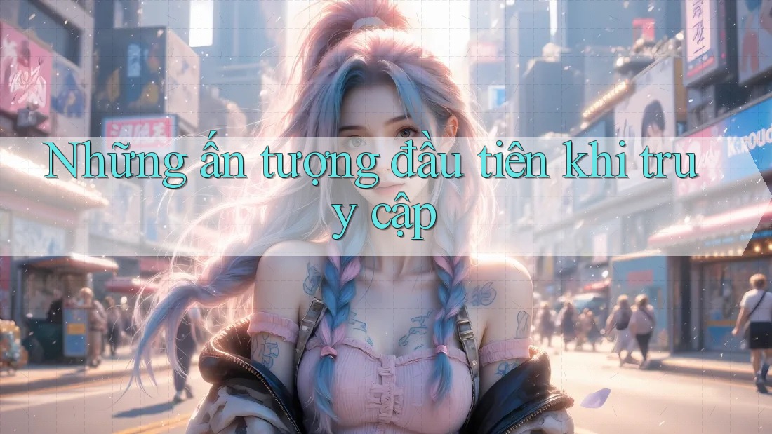 Những ấn tượng đầu tiên khi truy cập