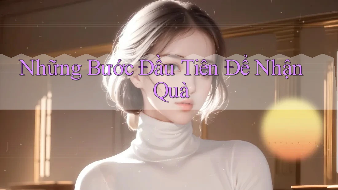 Những Bước Đầu Tiên Để Nhận Quà