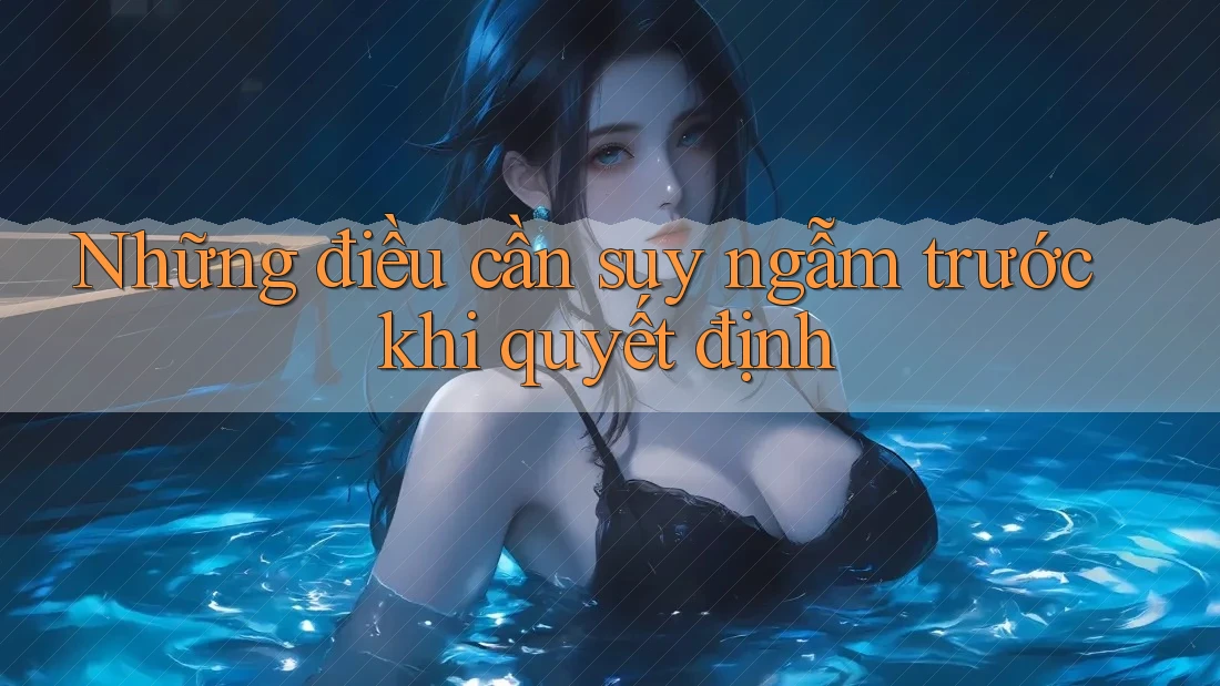 Những Điều Cần Suy Ngẫm Trước Khi Quyết Định