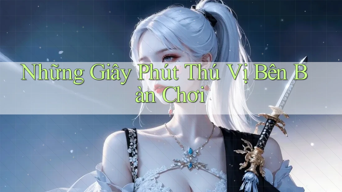 Những Giây Phút Thú Vị Bên Bàn Chơi