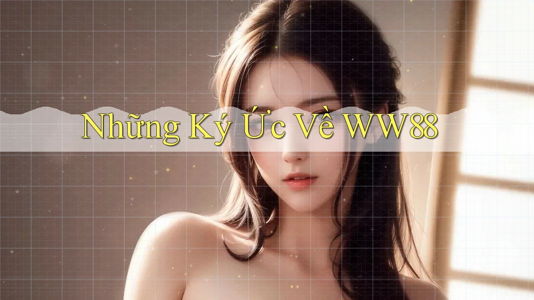Những Ký Ức Về WW88