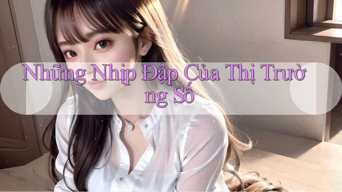 Những Nhịp Đập Của Thị Trường Số