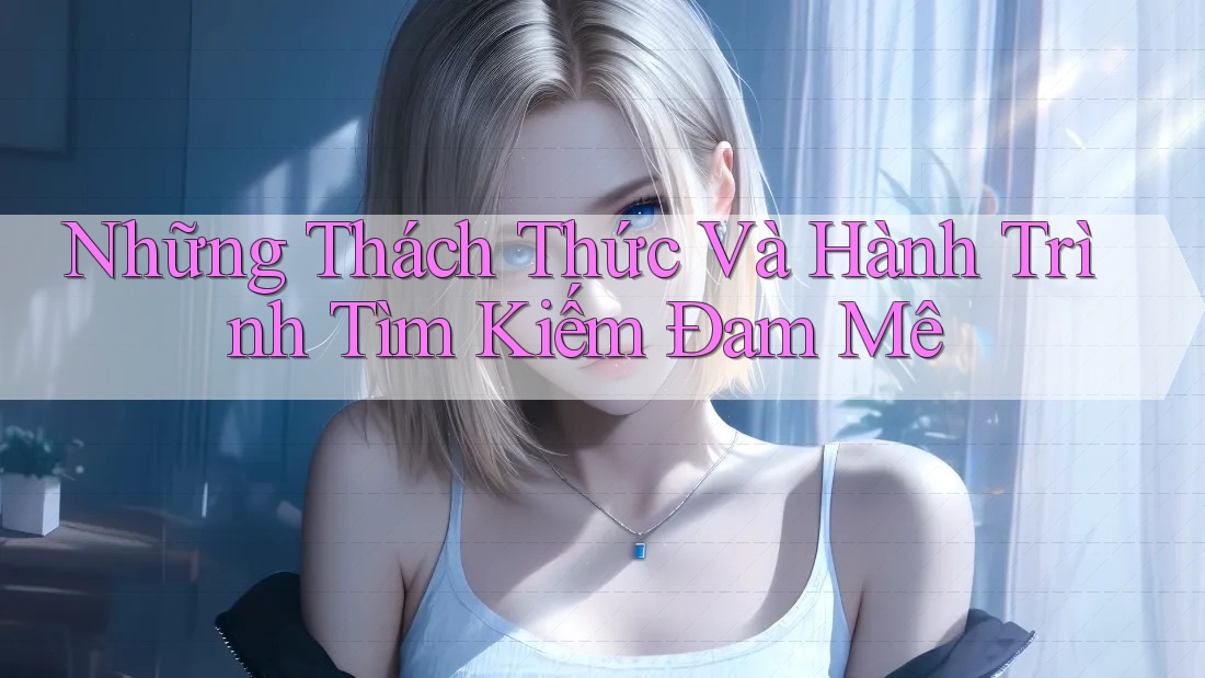 Những Thách Thức Và Hành Trình Tìm Kiếm Đam Mê